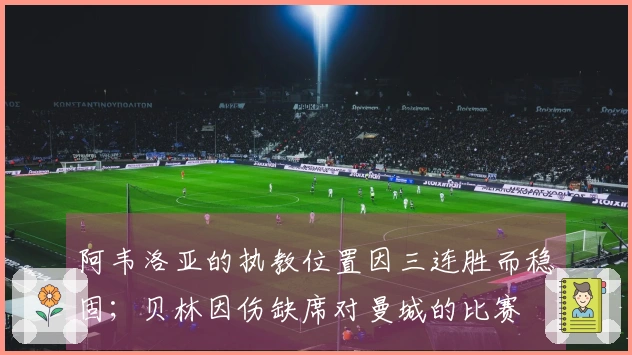 阿韦洛亚的执教位置因三连胜而稳固；贝林因伤缺席对曼城的比赛
